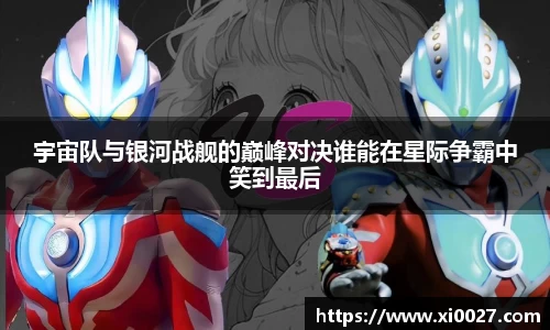 宇宙队与银河战舰的巅峰对决谁能在星际争霸中笑到最后