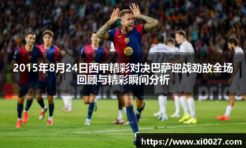 2015年8月24日西甲精彩对决巴萨迎战劲敌全场回顾与精彩瞬间分析