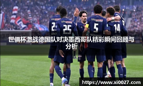 世俱杯激战德国队对决墨西哥队精彩瞬间回顾与分析